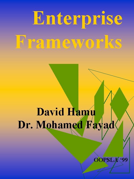 Enterprise Frameworks David Hamu Dr. Mohamed Fayad OOPSLA ‘ 99 