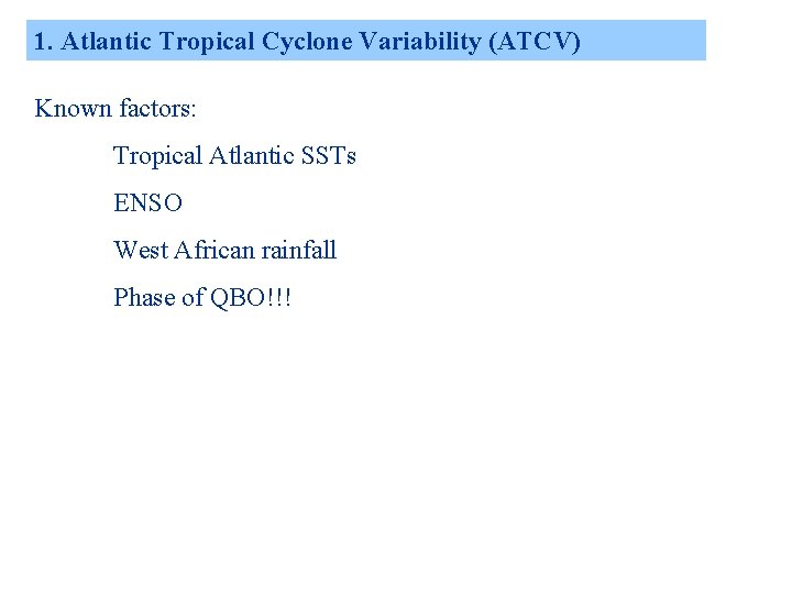 1. Atlantic Tropical Cyclone Variability (ATCV) Known factors: Tropical Atlantic SSTs ENSO West African