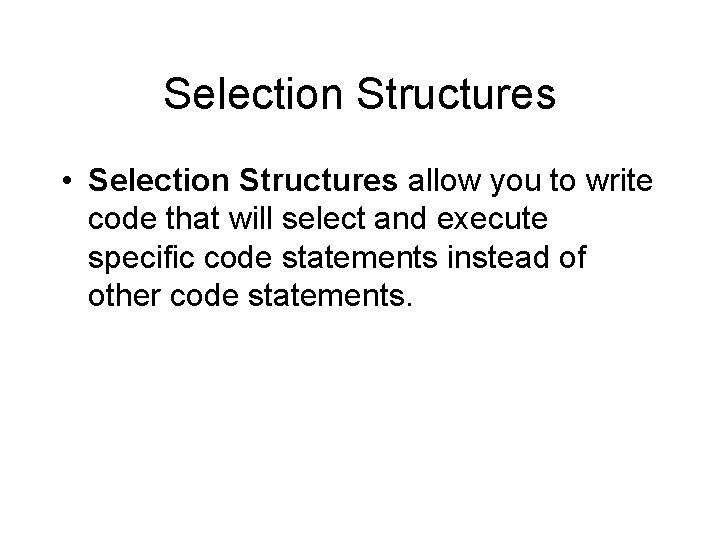 Selection Structures • Selection Structures allow you to write code that will select and