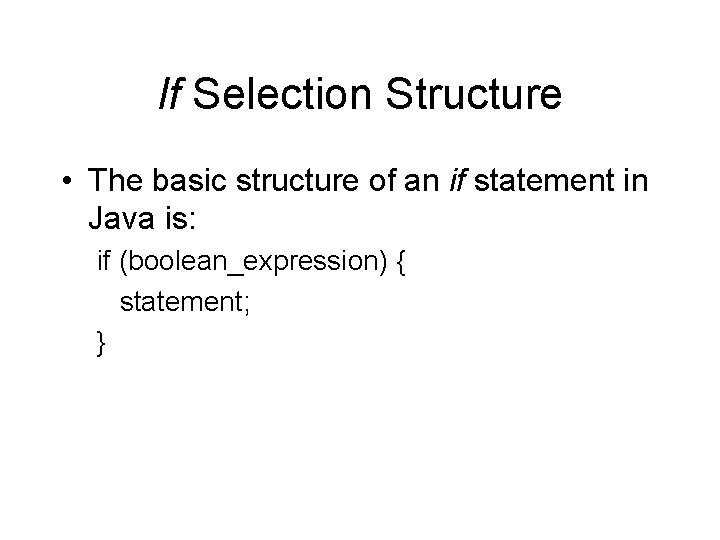 If Selection Structure • The basic structure of an if statement in Java is: