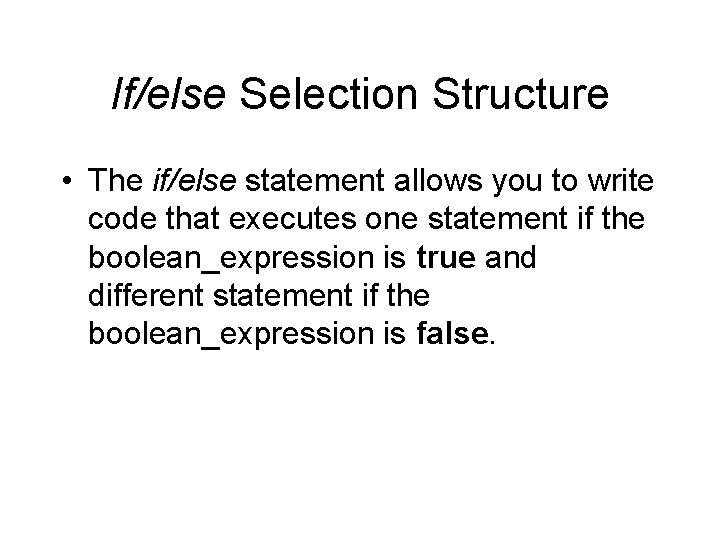 If/else Selection Structure • The if/else statement allows you to write code that executes