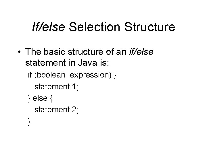 If/else Selection Structure • The basic structure of an if/else statement in Java is: