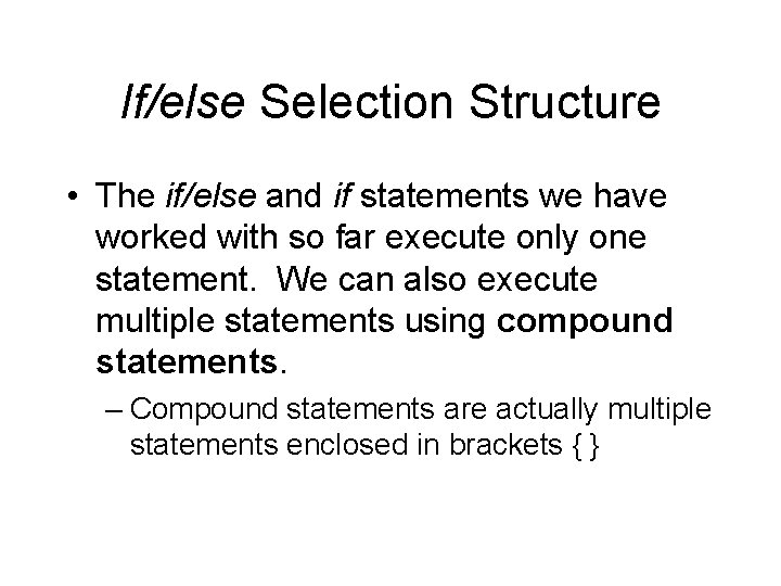 If/else Selection Structure • The if/else and if statements we have worked with so