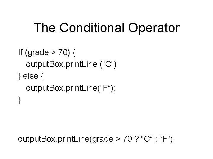 The Conditional Operator If (grade > 70) { output. Box. print. Line (“C”); }