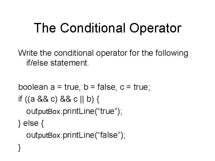 The Conditional Operator Write the conditional operator for the following if/else statement. boolean a