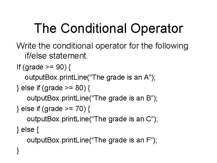 The Conditional Operator Write the conditional operator for the following if/else statement. If (grade