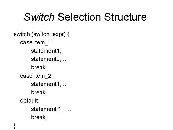 Switch Selection Structure switch (switch_expr) { case item_1: statement 1; statement 2; … break;