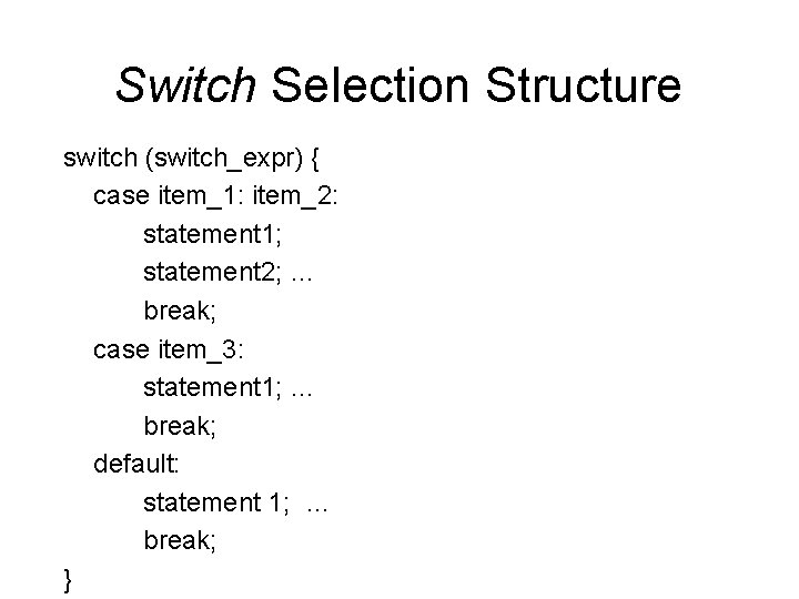 Switch Selection Structure switch (switch_expr) { case item_1: item_2: statement 1; statement 2; …