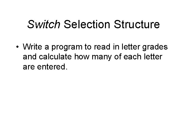 Switch Selection Structure • Write a program to read in letter grades and calculate