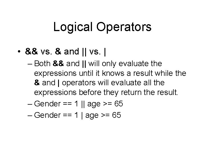 Logical Operators • && vs. & and || vs. | – Both && and