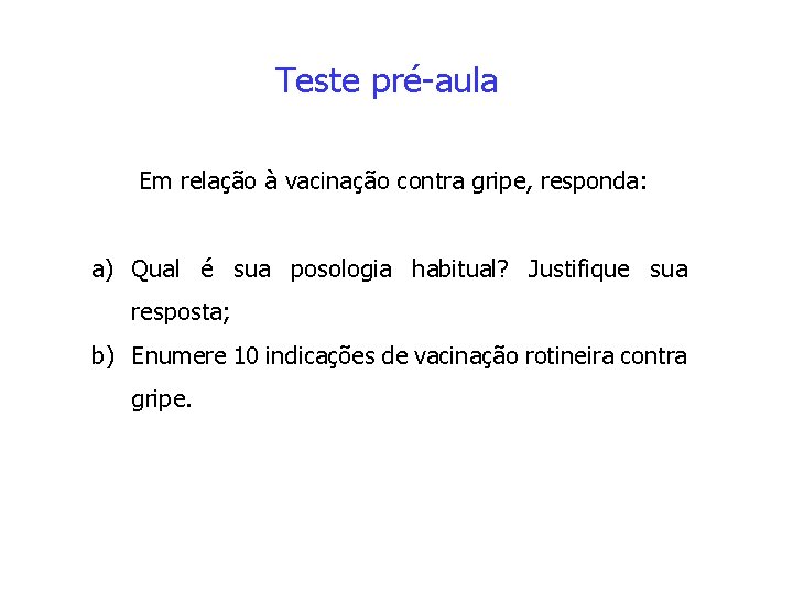 Teste pré-aula Em relação à vacinação contra gripe, responda: a) Qual é sua posologia