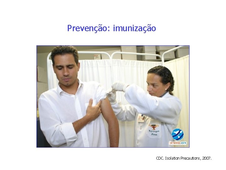 Prevenção: imunização CDC. Isolation Precautions, 2007. 