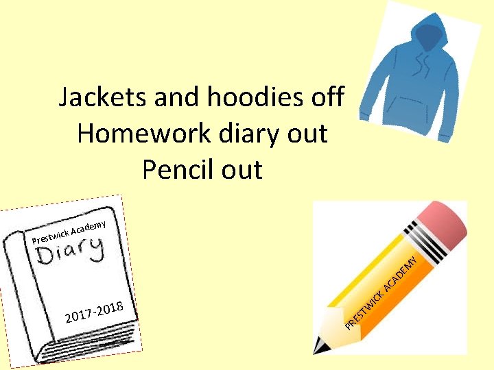 Jackets and hoodies off Homework diary out Pencil out Y EM AD AC K