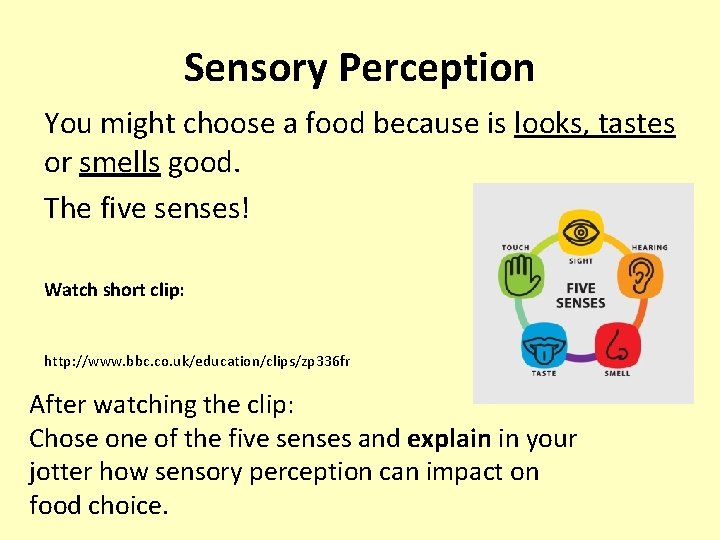 Sensory Perception You might choose a food because is looks, tastes or smells good.