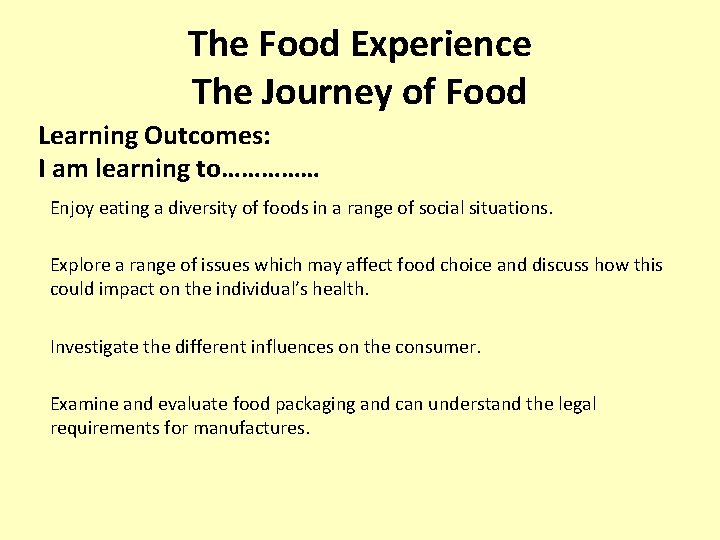 The Food Experience The Journey of Food Learning Outcomes: I am learning to…………… Enjoy