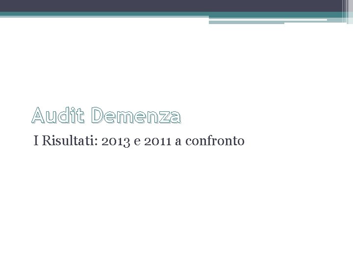 Audit Demenza I Risultati: 2013 e 2011 a confronto 