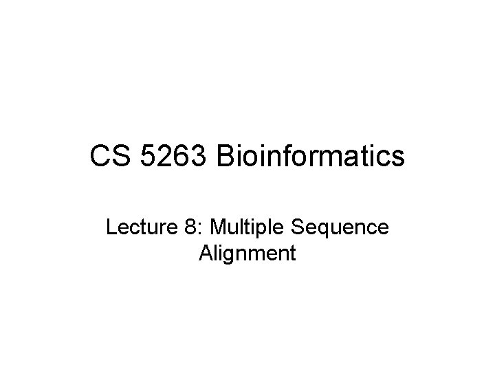 CS 5263 Bioinformatics Lecture 8: Multiple Sequence Alignment 