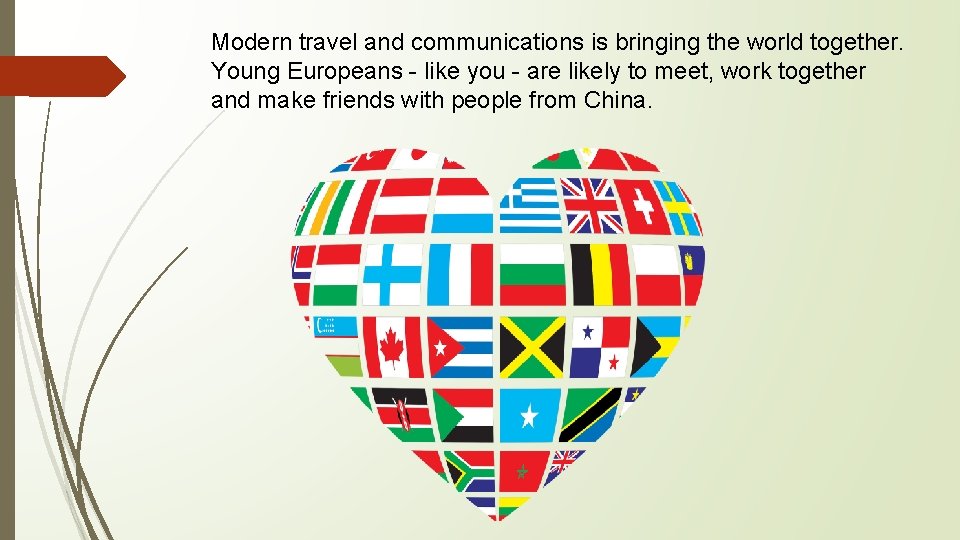 Modern travel and communications is bringing the world together. Young Europeans - like you