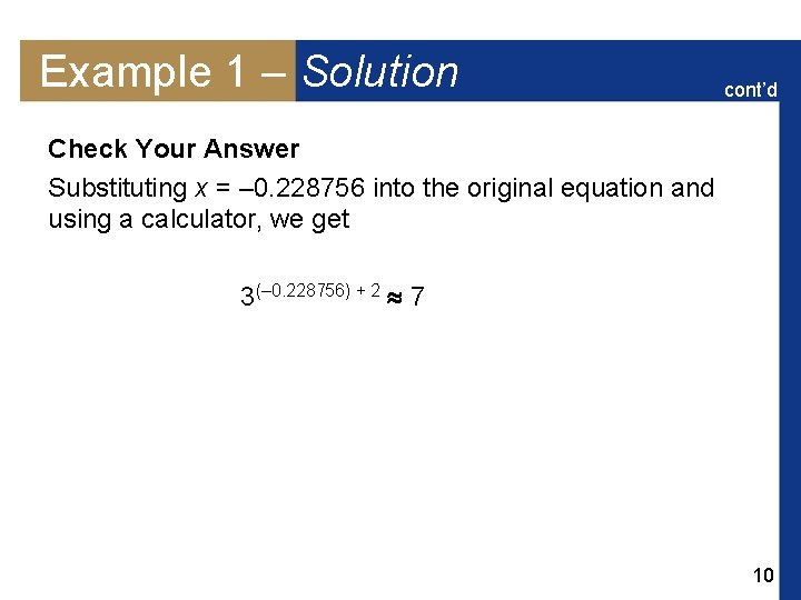 Example 1 – Solution cont’d Check Your Answer Substituting x = – 0. 228756