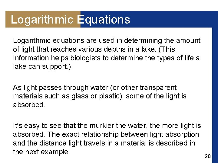 Logarithmic Equations Logarithmic equations are used in determining the amount of light that reaches