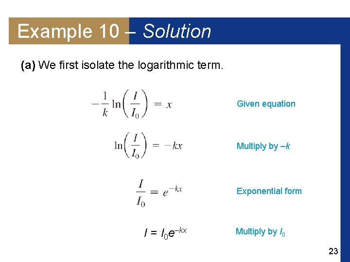 Example 10 – Solution (a) We first isolate the logarithmic term. Given equation Multiply