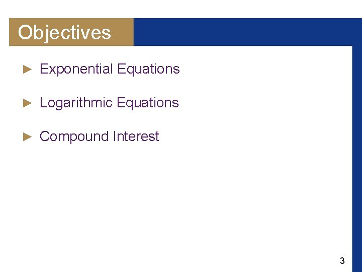 Objectives ► Exponential Equations ► Logarithmic Equations ► Compound Interest 3 