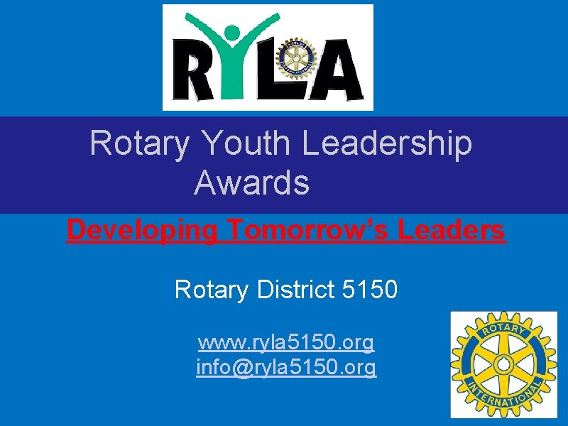  Rotary Youth Leadership Awards Developing Tomorrow’s Leaders Rotary District 5150 www. ryla 5150.