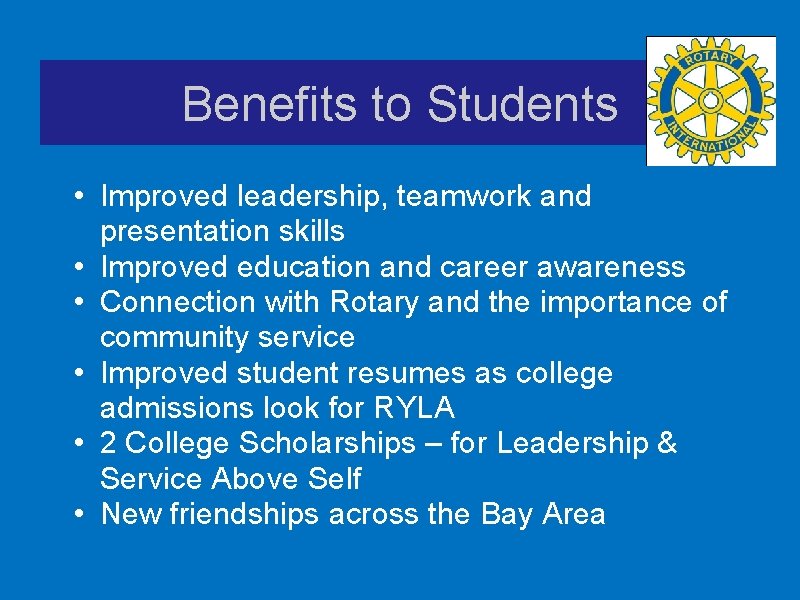 Benefits to Students • Improved leadership, teamwork and presentation skills • Improved education and