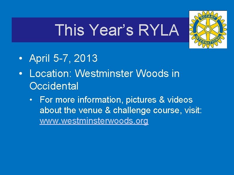 This Year’s RYLA • April 5 -7, 2013 • Location: Westminster Woods in Occidental