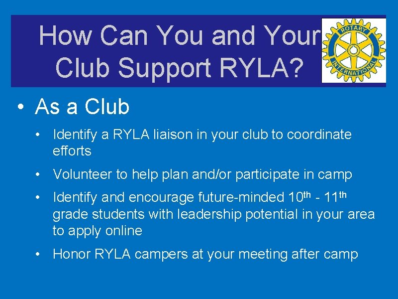 How Can You and Your Club Support RYLA? • As a Club • Identify