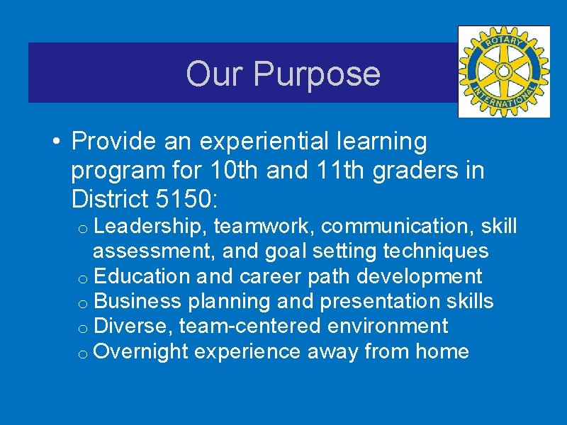Our Purpose • Provide an experiential learning program for 10 th and 11 th