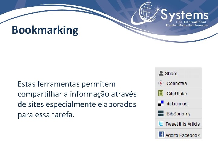 Bookmarking Estas ferramentas permitem compartilhar a informação através de sites especialmente elaborados para essa