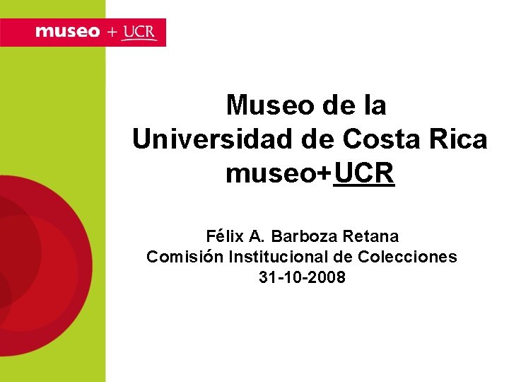 Museo de la Universidad de Costa Rica museo+UCR Félix A. Barboza Retana Comisión Institucional