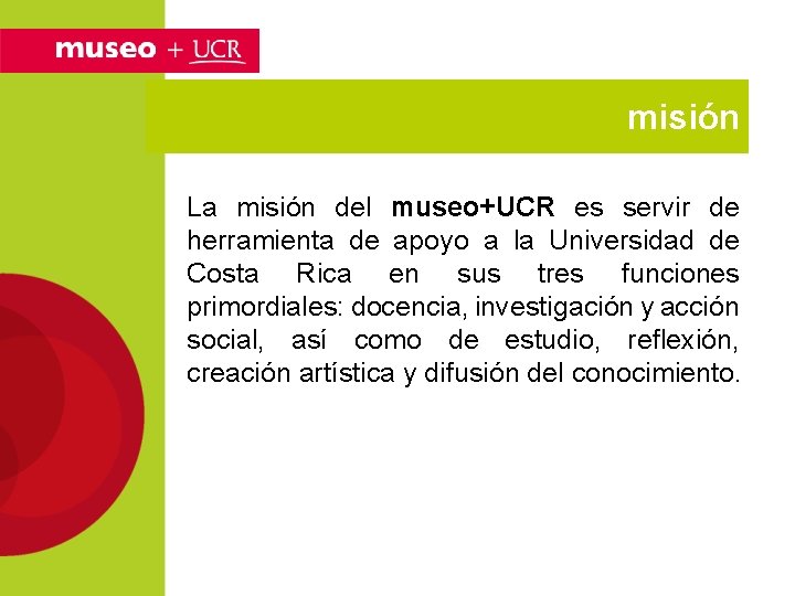 misión La misión del museo+UCR es servir de herramienta de apoyo a la Universidad