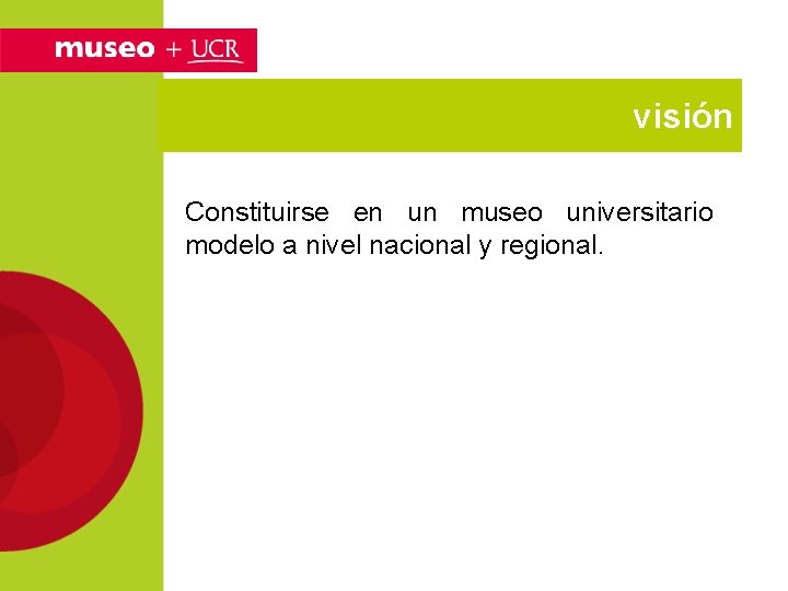 visión Constituirse en un museo universitario modelo a nivel nacional y regional. 