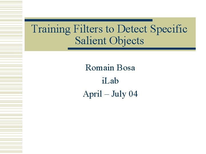 Training Filters to Detect Specific Salient Objects Romain Bosa i. Lab April – July