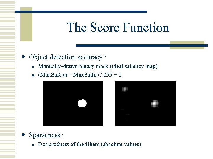 The Score Function w Object detection accuracy : n n Manually-drawn binary mask (ideal