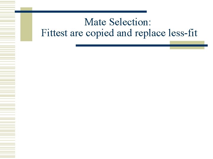 Mate Selection: Fittest are copied and replace less-fit 