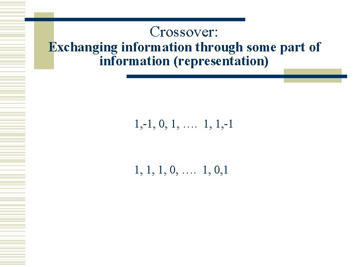 Crossover: Exchanging information through some part of information (representation) 1, -1, 0, 1, ….