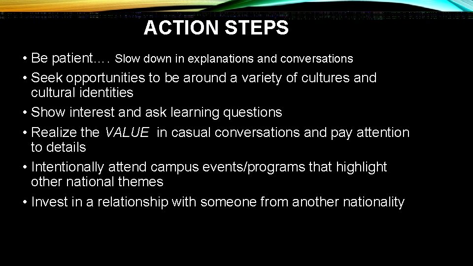 ACTION STEPS • Be patient…. Slow down in explanations and conversations • Seek opportunities