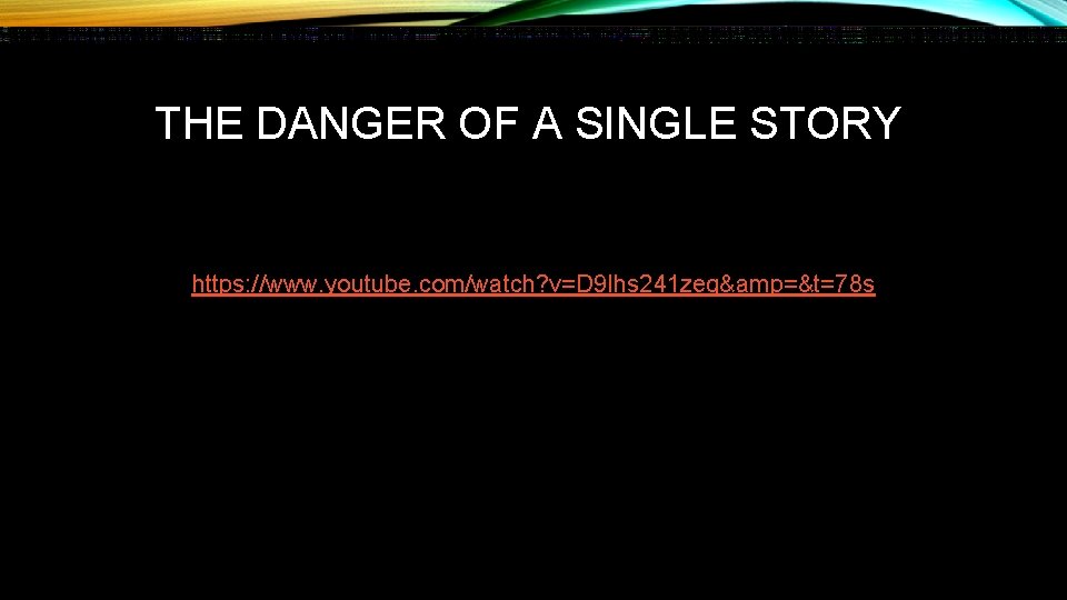 THE DANGER OF A SINGLE STORY https: //www. youtube. com/watch? v=D 9 Ihs 241