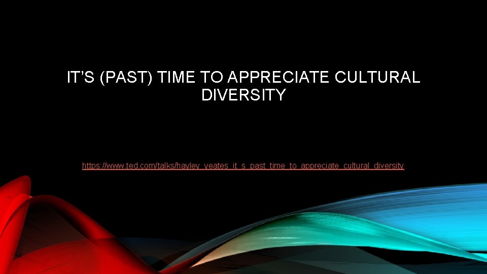 IT’S (PAST) TIME TO APPRECIATE CULTURAL DIVERSITY https: //www. ted. com/talks/hayley_yeates_it_s_past_time_to_appreciate_cultural_diversity 