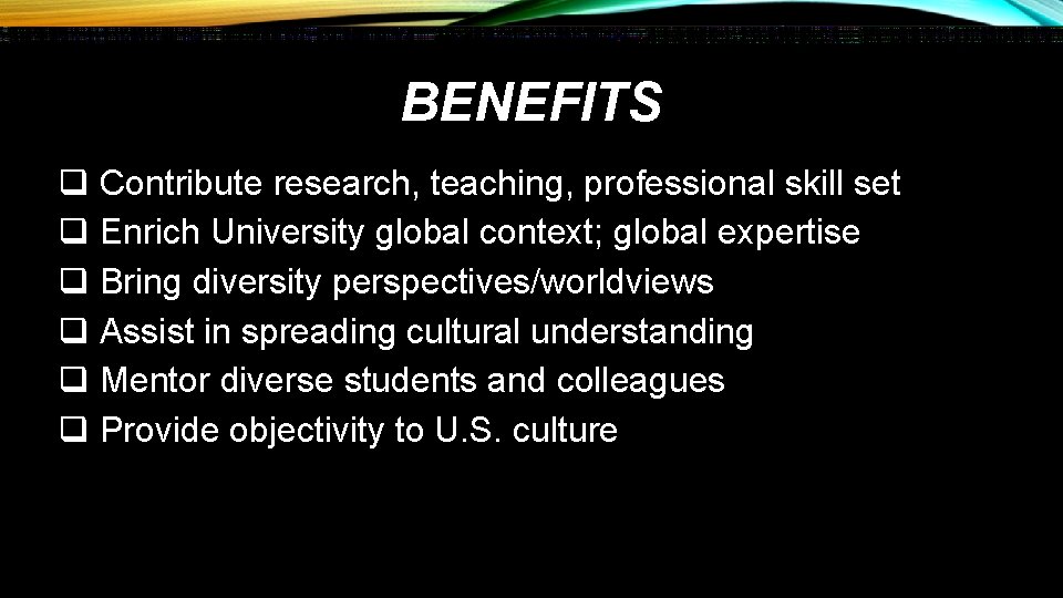 BENEFITS q Contribute research, teaching, professional skill set q Enrich University global context; global