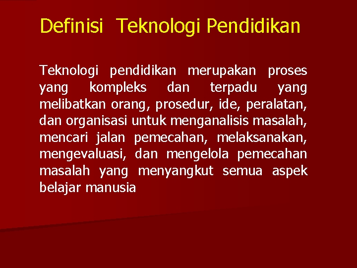 Definisi Teknologi Pendidikan Teknologi pendidikan merupakan proses yang kompleks dan terpadu yang melibatkan orang,