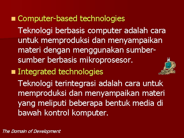 n Computer-based technologies Teknologi berbasis computer adalah cara untuk memproduksi dan menyampaikan materi dengan