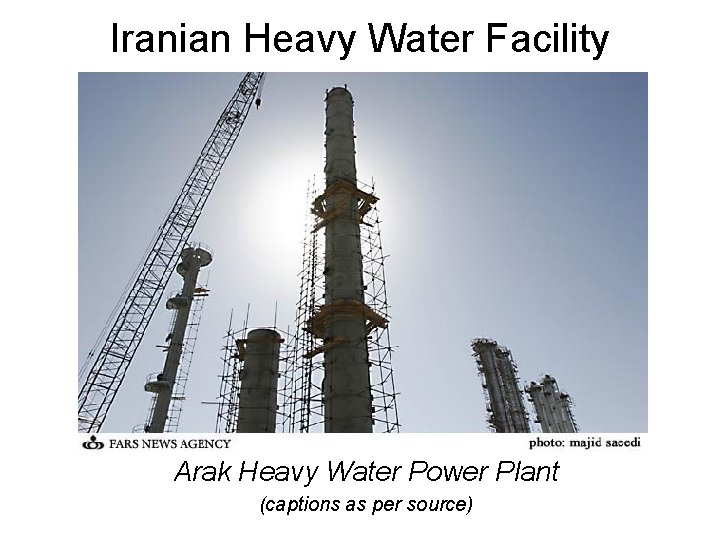 Iranian Heavy Water Facility Arak Heavy Water Power Plant (captions as per source) 