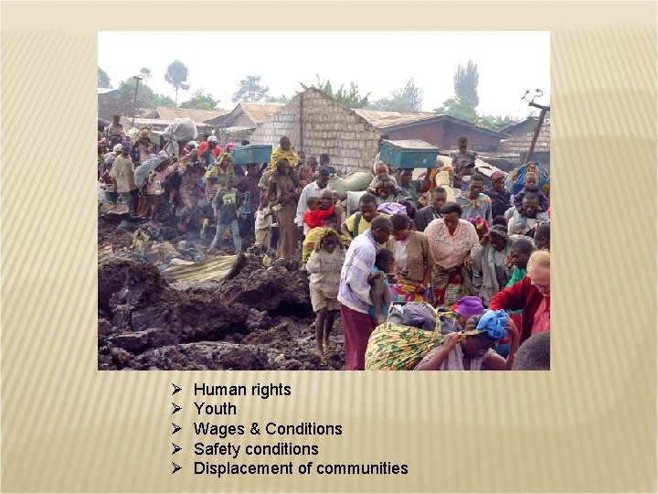 Ø Ø Ø Human rights Youth Wages & Conditions Safety conditions Displacement of communities