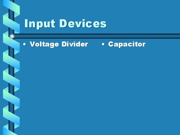 Input Devices • Voltage Divider • Capacitor 