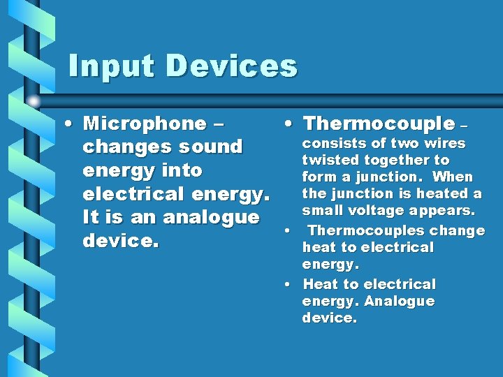 Input Devices • Microphone – • Thermocouple – consists of two wires changes sound