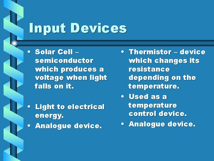 Input Devices • Solar Cell – semiconductor which produces a voltage when light falls